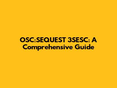 OSC:SEQUEST 3SESC: A Comprehensive Guide