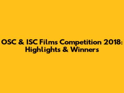 OSC & ISC Films Competition 2018: Highlights & Winners