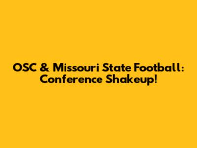 OSC & Missouri State Football: Conference Shakeup!
