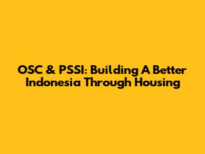 OSC & PSSI: Building A Better Indonesia Through Housing