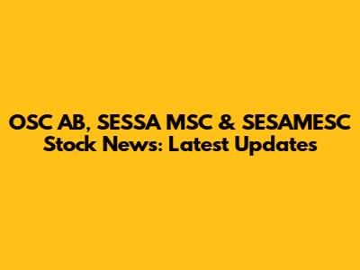 OSC AB, SESSA MSC & SESAMESC Stock News: Latest Updates