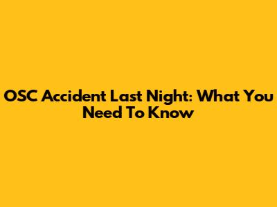 OSC Accident Last Night: What You Need To Know