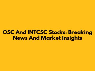 OSC And INTCSC Stocks: Breaking News And Market Insights