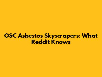 OSC Asbestos Skyscrapers: What Reddit Knows