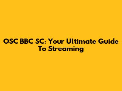 OSC BBC SC: Your Ultimate Guide To Streaming