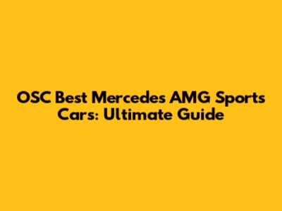 OSC Best Mercedes AMG Sports Cars: Ultimate Guide