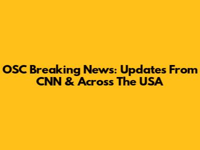 OSC Breaking News: Updates From CNN & Across The USA