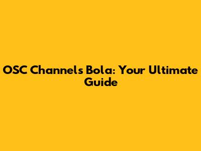 OSC Channels Bola: Your Ultimate Guide