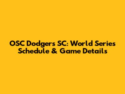 OSC Dodgers SC: World Series Schedule & Game Details
