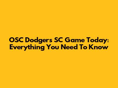 OSC Dodgers SC Game Today: Everything You Need To Know