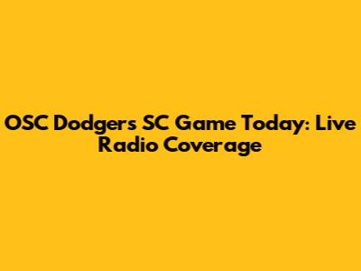 OSC Dodgers SC Game Today: Live Radio Coverage