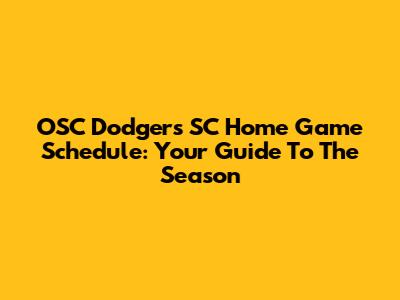 OSC Dodgers SC Home Game Schedule: Your Guide To The Season