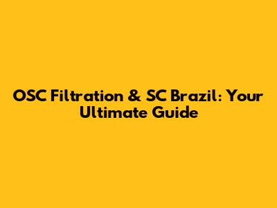 OSC Filtration & SC Brazil: Your Ultimate Guide