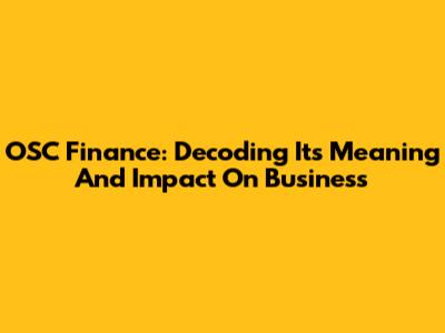 OSC Finance: Decoding Its Meaning And Impact On Business
