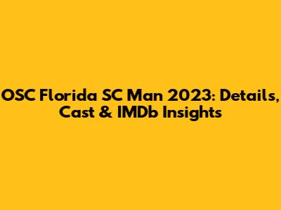 OSC Florida SC Man 2023: Details, Cast & IMDb Insights