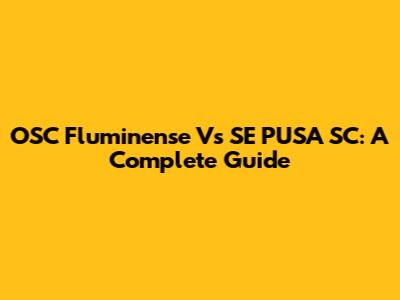 OSC Fluminense Vs SE PUSA SC: A Complete Guide