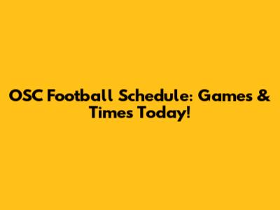 OSC Football Schedule: Games & Times Today!