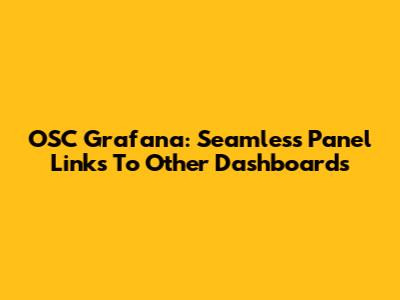 OSC Grafana: Seamless Panel Links To Other Dashboards