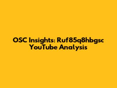 OSC Insights: Ruf85q8hbgsc YouTube Analysis