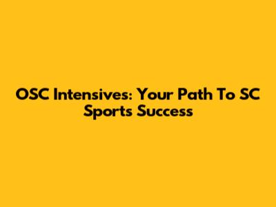 OSC Intensives: Your Path To SC Sports Success