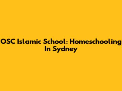 OSC Islamic School: Homeschooling In Sydney