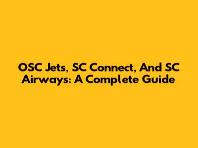 OSC Jets, SC Connect, And SC Airways: A Complete Guide
