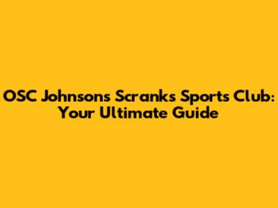 OSC Johnson's Scranks Sports Club: Your Ultimate Guide