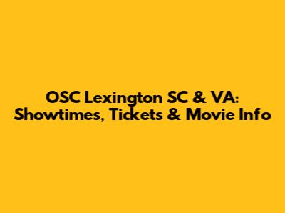 OSC Lexington SC & VA: Showtimes, Tickets & Movie Info