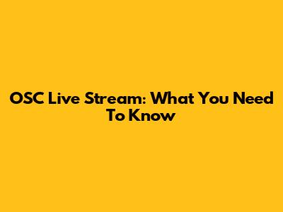 OSC Live Stream: What You Need To Know