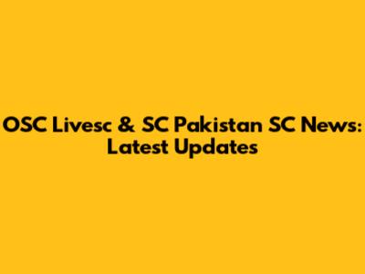 OSC Livesc & SC Pakistan SC News: Latest Updates