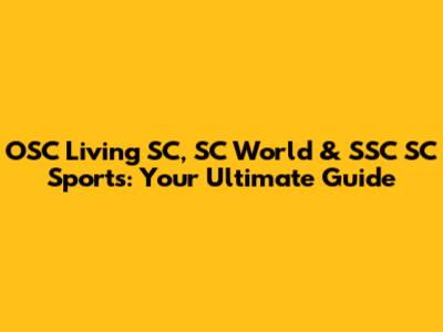 OSC Living SC, SC World & SSC SC Sports: Your Ultimate Guide