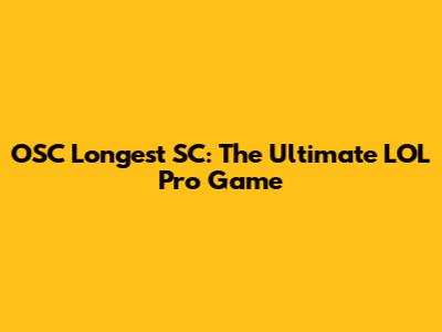 OSC Longest SC: The Ultimate LOL Pro Game