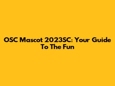 OSC Mascot 2023SC: Your Guide To The Fun