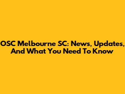 OSC Melbourne SC: News, Updates, And What You Need To Know