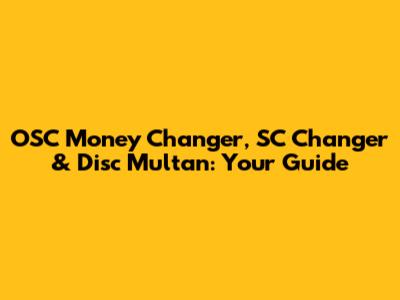 OSC Money Changer, SC Changer & Disc Multan: Your Guide