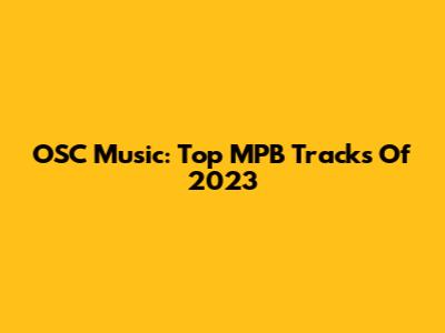 OSC Music: Top MPB Tracks Of 2023