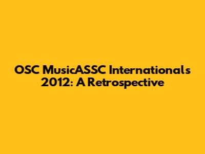 OSC MusicASSC Internationals 2012: A Retrospective
