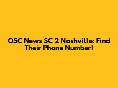 OSC News SC 2 Nashville: Find Their Phone Number!