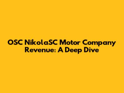 OSC NikolaSC Motor Company Revenue: A Deep Dive