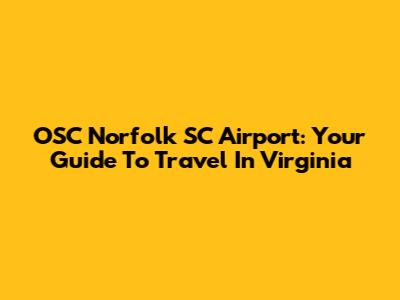 OSC Norfolk SC Airport: Your Guide To Travel In Virginia