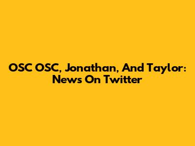 OSC OSC, Jonathan, And Taylor: News On Twitter
