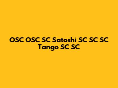 OSC OSC SC Satoshi SC SC SC Tango SC SC