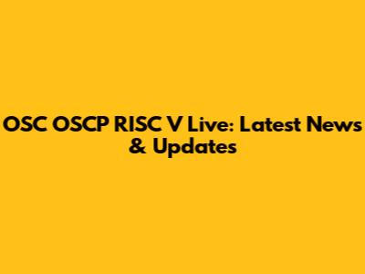 OSC OSCP RISC V Live: Latest News & Updates