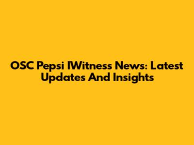 OSC Pepsi IWitness News: Latest Updates And Insights