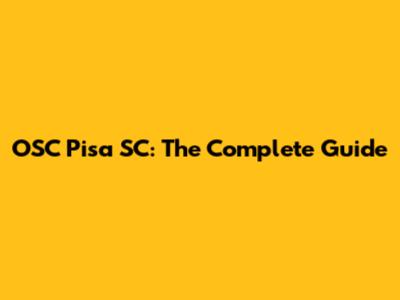 OSC Pisa SC: The Complete Guide