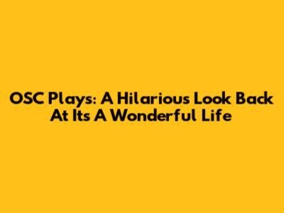 OSC Plays: A Hilarious Look Back At 'It's A Wonderful Life'