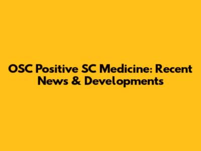 OSC Positive SC Medicine: Recent News & Developments