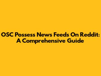 OSC Possess News Feeds On Reddit: A Comprehensive Guide