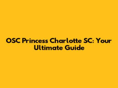 OSC Princess Charlotte SC: Your Ultimate Guide