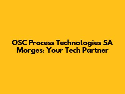 OSC Process Technologies SA Morges: Your Tech Partner